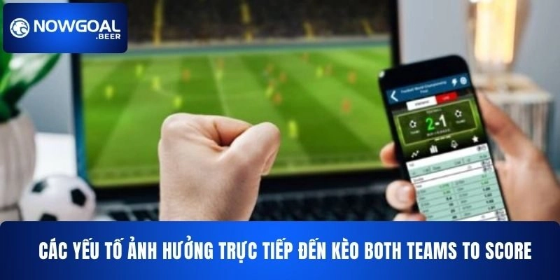 Các yếu tố ảnh hưởng trực tiếp đến kèo Both Teams to Score NOWGOAL