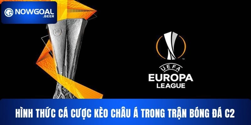 Hình thức cá cược kèo Châu Á trong trận bóng đá C2