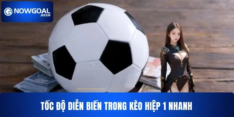 Tốc độ diễn biến trong cược hiệp 1 NOWGOAL nhanh