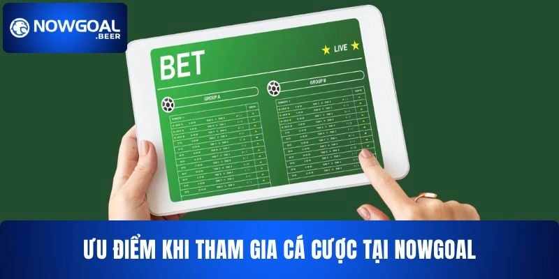 Ưu điểm khi tham gia cá cược tại NOWGOAL