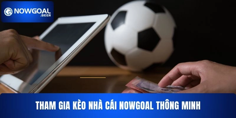 Tham gia kèo nhà cái NOWGOAL thông minh
