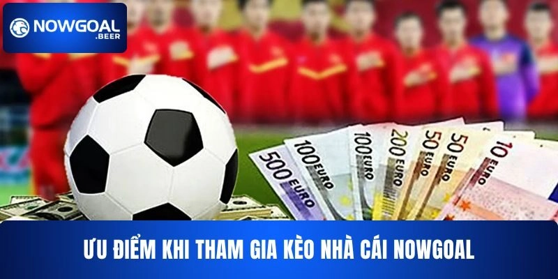 Ưu điểm khi tham gia kèo nhà cái NOWGOAL