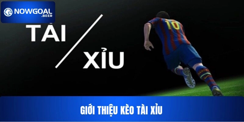 Giới thiệu kèo tài xỉu NOWGOAL