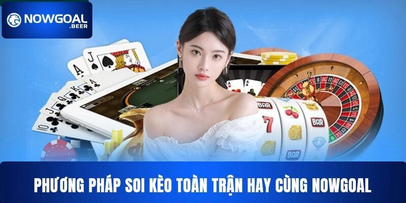 Phương pháp soi kèo toàn trận NOWGOAL