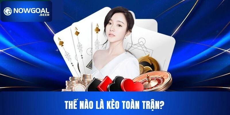 Thế nào là kèo toàn trận NOWGOAL?