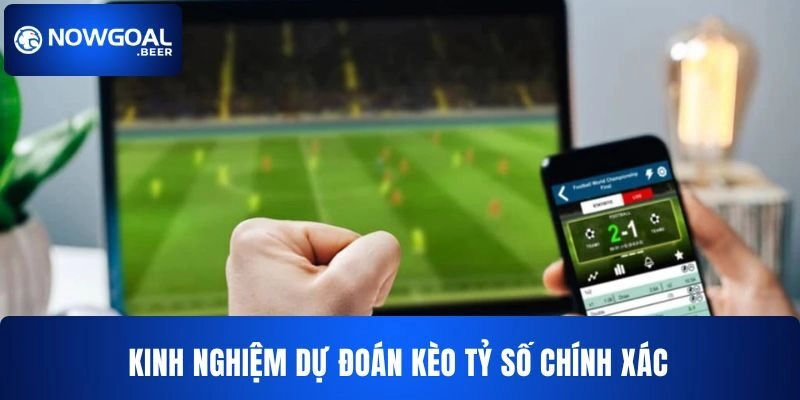 Kinh nghiệm hay khi đánh kèo tỷ số chính xác  