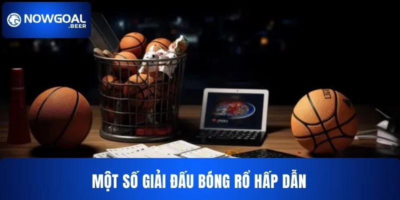 Một số giải đấu Bóng rổ được now goal nhận định 