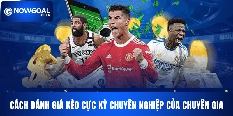 Cách đánh giá kèo cực kỳ chuyên nghiệp của chuyên gia Nowgoal