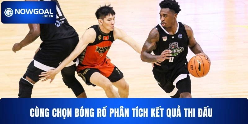 Cùng Nowgoal phân tích kết quả thi đấu của bóng rổ