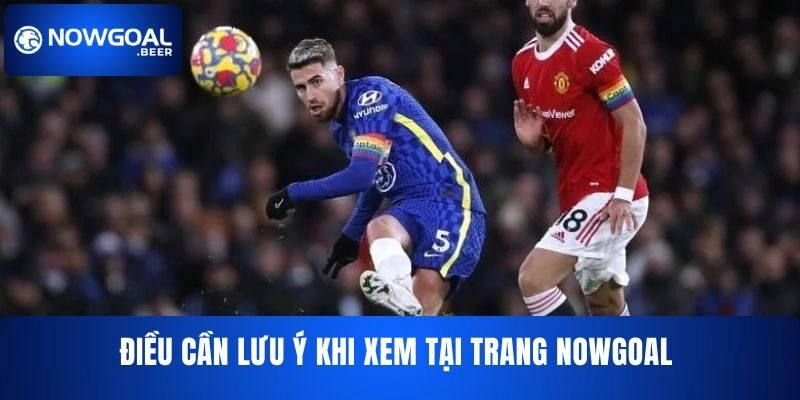 Điều cần lưu ý khi xem tại trang NOWGOAL 