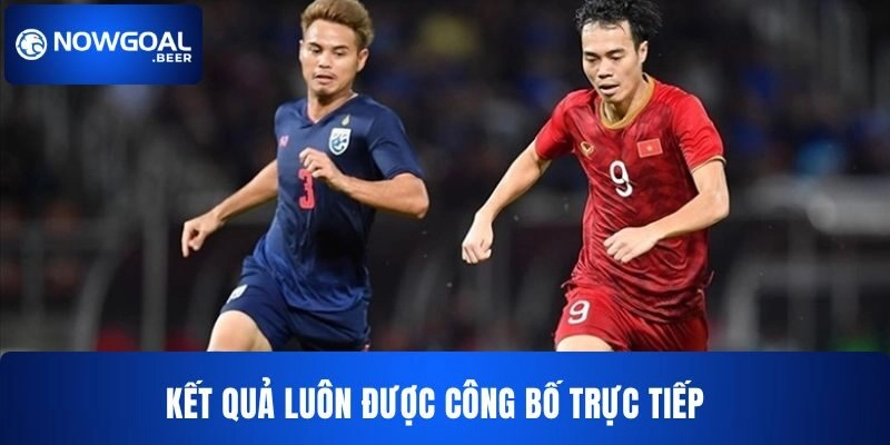 Kết quả NOWGOAL luôn được công bố trực tiếp