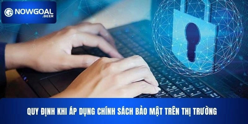 quy dinh khi ap dung chinh sach bao mat nowgoal Quy định khi áp dụng chính sách bảo mật NOWGOAL
